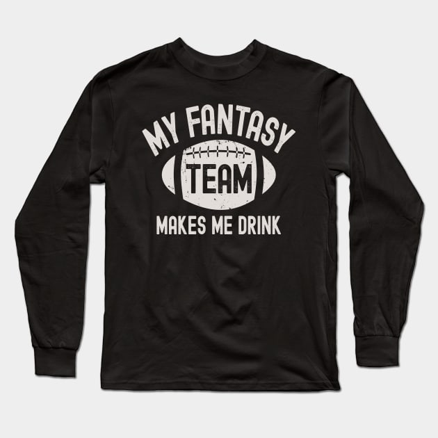 My Fantasy Football Team Makes Me Drink Long Sleeve T-Shirt by Etopix